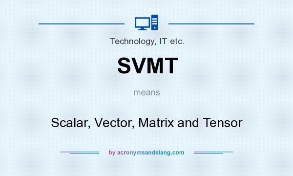 What does SVMT mean? It stands for Scalar, Vector, Matrix and Tensor