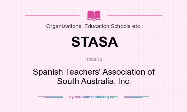 What does STASA mean? It stands for Spanish Teachers` Association of South Australia, Inc.