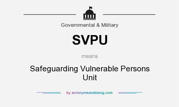 What does SVPU mean? It stands for Safeguarding Vulnerable Persons Unit