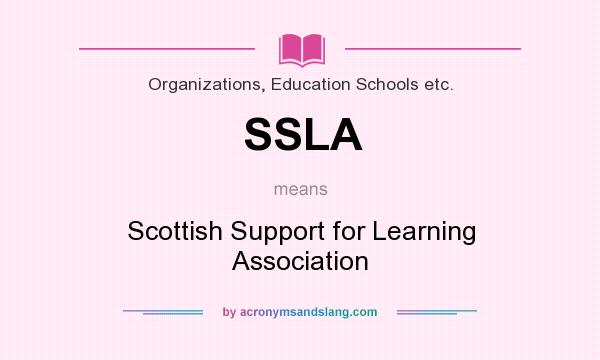 What does SSLA mean? It stands for Scottish Support for Learning Association