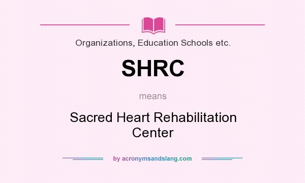 What does SHRC mean? It stands for Sacred Heart Rehabilitation Center