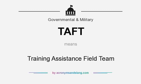 What does TAFT mean? It stands for Training Assistance Field Team