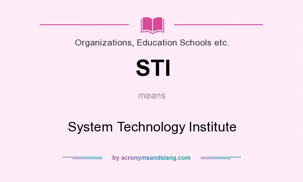 What does STI mean? It stands for System Technology Institute