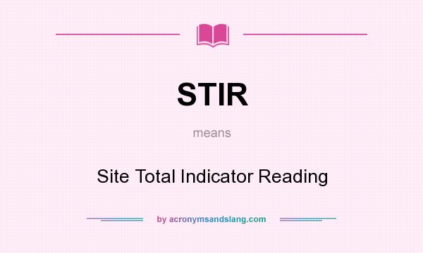 What does STIR mean? It stands for Site Total Indicator Reading