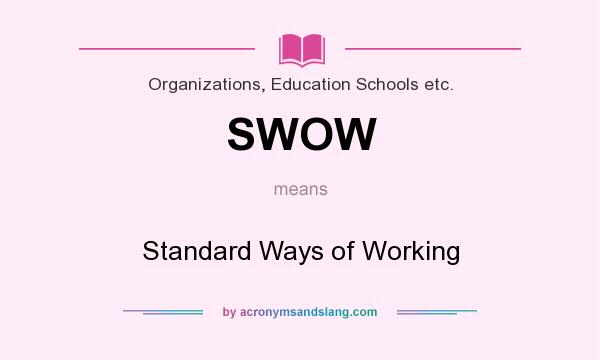 What does SWOW mean? It stands for Standard Ways of Working