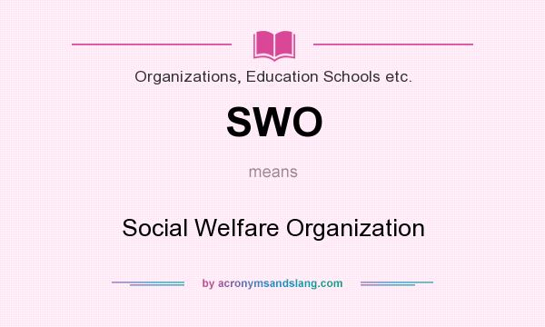What does SWO mean? It stands for Social Welfare Organization