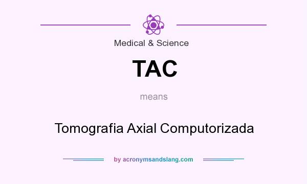 What does TAC mean? It stands for Tomografia Axial Computorizada