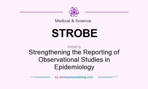 What does STROBE mean? It stands for Strengthening the Reporting of Observational Studies in Epidemiology