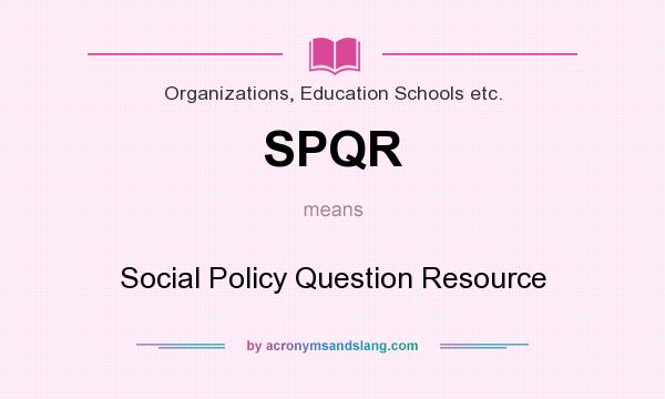 What does SPQR mean? It stands for Social Policy Question Resource