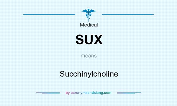 What does SUX mean? It stands for Succhinylcholine