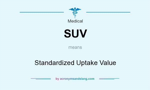 What does SUV mean? It stands for Standardized Uptake Value