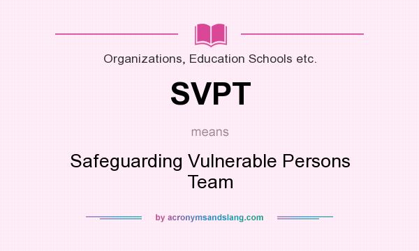 What does SVPT mean? It stands for Safeguarding Vulnerable Persons Team