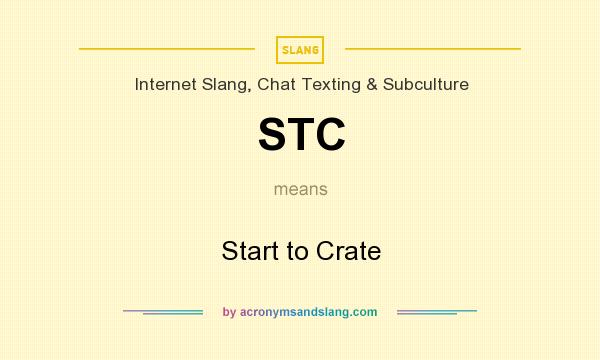 What does STC mean? It stands for Start to Crate