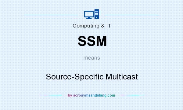 What does SSM mean? It stands for Source-Specific Multicast