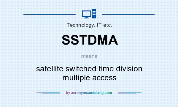 What does SSTDMA mean? It stands for satellite switched time division multiple access