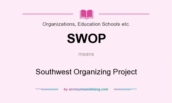 What does SWOP mean? It stands for Southwest Organizing Project