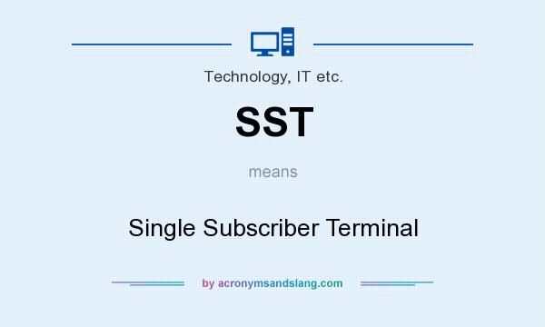 What does SST mean? It stands for Single Subscriber Terminal