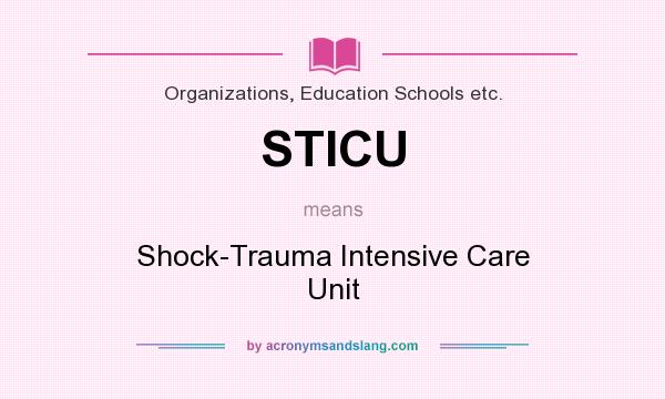 What does STICU mean? It stands for Shock-Trauma Intensive Care Unit