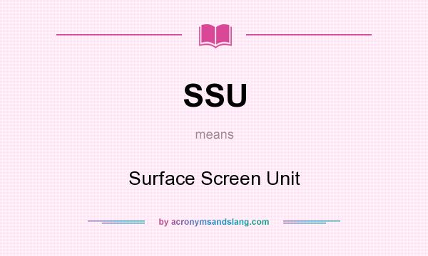 What does SSU mean? It stands for Surface Screen Unit