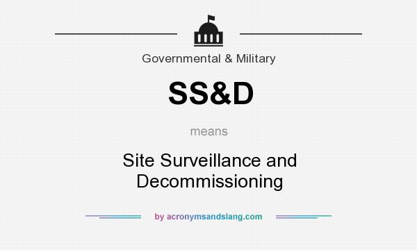 What does SS&D mean? It stands for Site Surveillance and Decommissioning