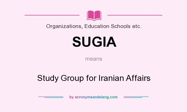What does SUGIA mean? It stands for Study Group for Iranian Affairs