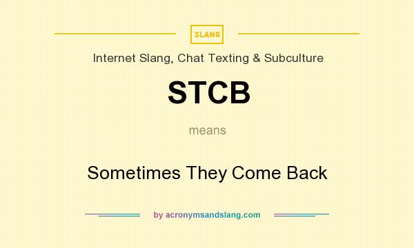 What does STCB mean? It stands for Sometimes They Come Back