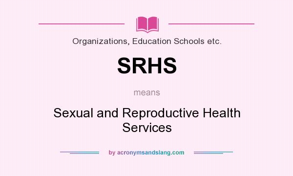 What does SRHS mean? It stands for Sexual and Reproductive Health Services
