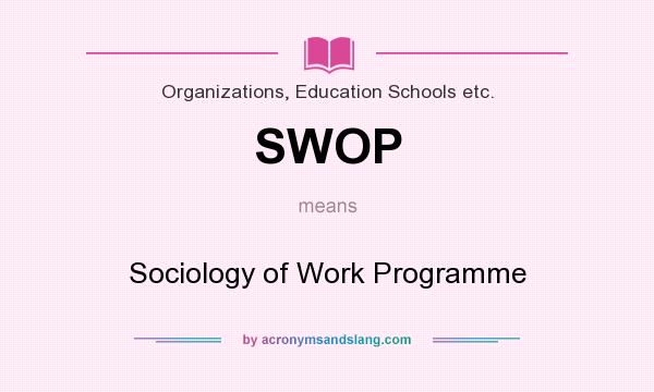 What does SWOP mean? It stands for Sociology of Work Programme