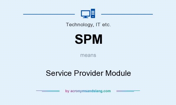 What does SPM mean? It stands for Service Provider Module