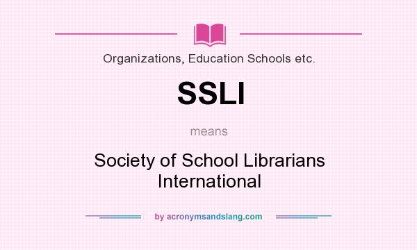 What does SSLI mean? It stands for Society of School Librarians International
