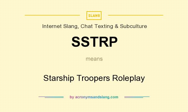 What does SSTRP mean? It stands for Starship Troopers Roleplay