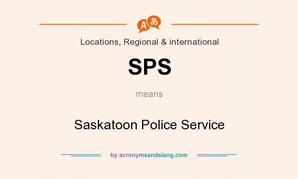What does SPS mean? It stands for Saskatoon Police Service