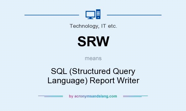 What does SRW mean? It stands for SQL (Structured Query Language) Report Writer