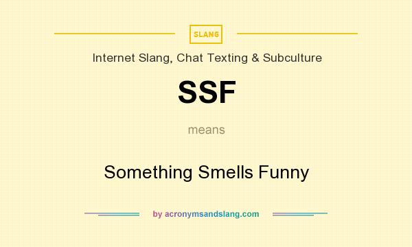 What does SSF mean? It stands for Something Smells Funny