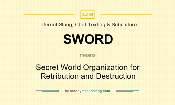What does SWORD mean? It stands for Secret World Organization for Retribution and Destruction
