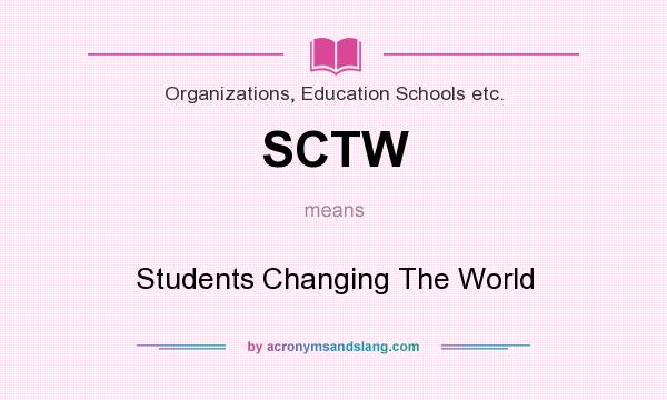What does SCTW mean? It stands for Students Changing The World
