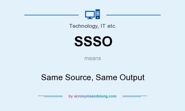 What does SSSO mean? It stands for Same Source, Same Output