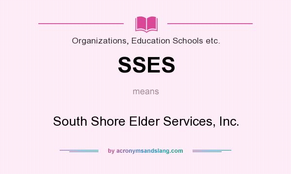 What does SSES mean? It stands for South Shore Elder Services, Inc.