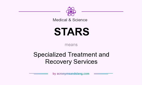 What does STARS mean? It stands for Specialized Treatment and Recovery Services