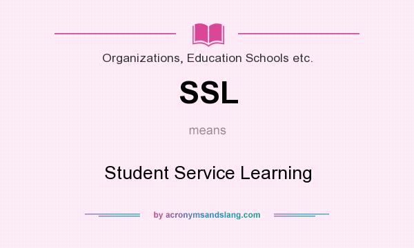 What does SSL mean? It stands for Student Service Learning