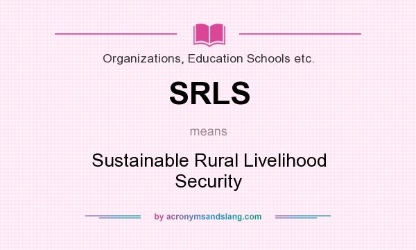 What does SRLS mean? It stands for Sustainable Rural Livelihood Security