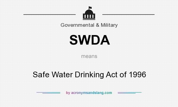 What does SWDA mean? It stands for Safe Water Drinking Act of 1996