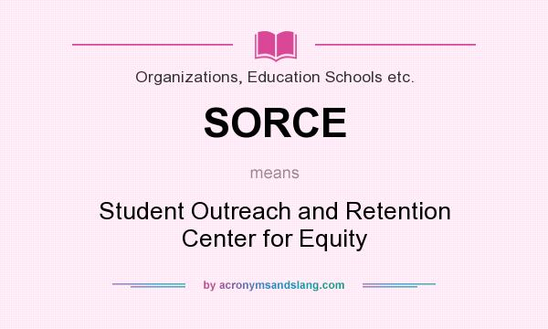 What does SORCE mean? It stands for Student Outreach and Retention Center for Equity