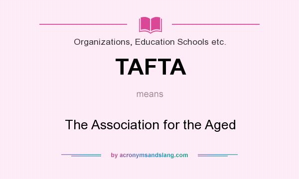 What does TAFTA mean? It stands for The Association for the Aged