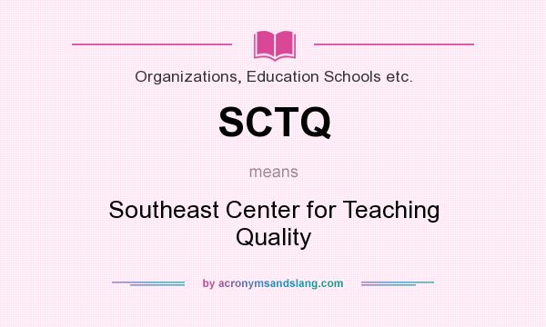What does SCTQ mean? It stands for Southeast Center for Teaching Quality