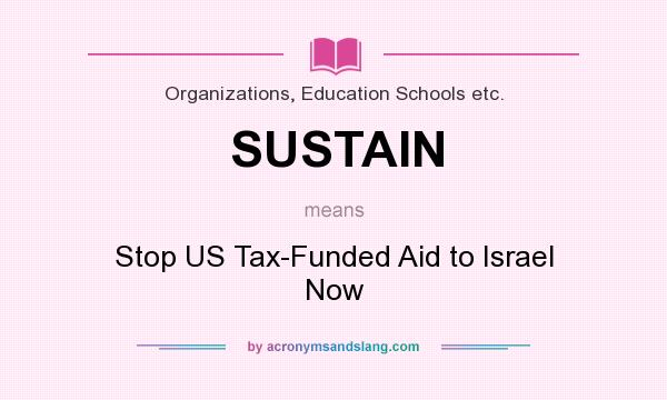 What does SUSTAIN mean? It stands for Stop US Tax-Funded Aid to Israel Now