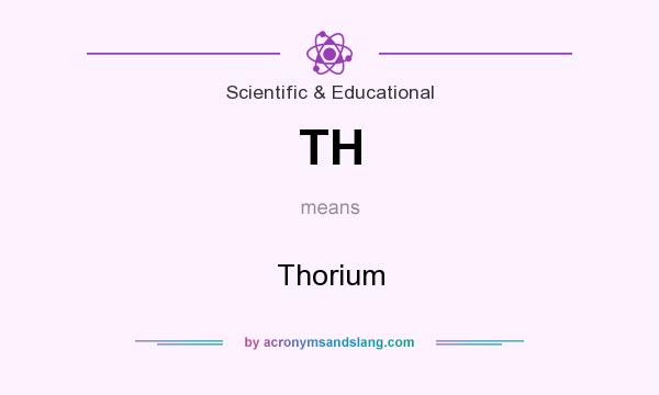 What does TH mean? It stands for Thorium