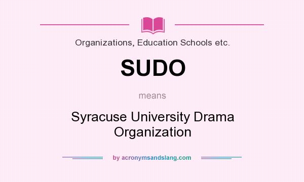 What does SUDO mean? It stands for Syracuse University Drama Organization
