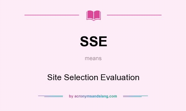 What does SSE mean? It stands for Site Selection Evaluation