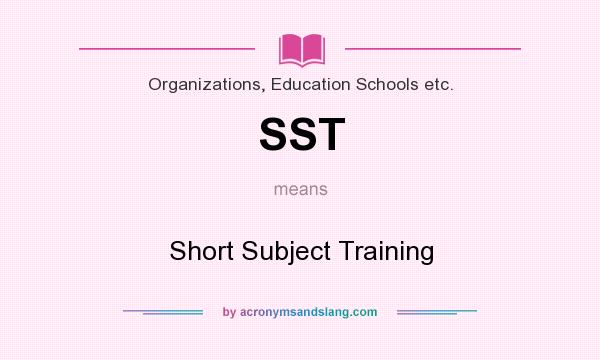 What does SST mean? It stands for Short Subject Training